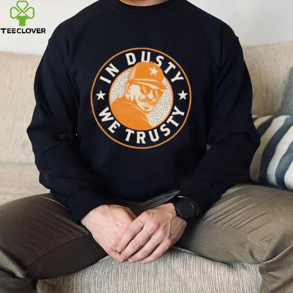 Official Dusty Baker In Dusty We Trusty Houston Shirt, hoodie