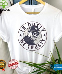 In Dusty we trusty shirt