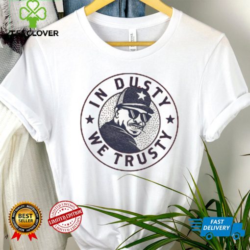 In Dusty we trusty shirt
