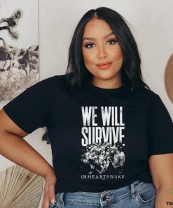 In Hearts Wake We Will Survive shirt
