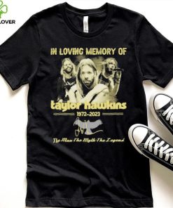 In Loving Memory Of Taylor Hawkins 1972 2023 The Man the Myth the Legend Signature Shirt