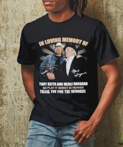 In Loving Memory Of Toby Keith And Merle Haggard So Play It Sweet In Heaven Thank You For The Memories T Shirt