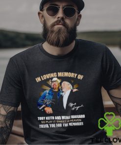 In Loving Memory Of Toby Keith And Merle Haggard Thank You For The Memories Shirt