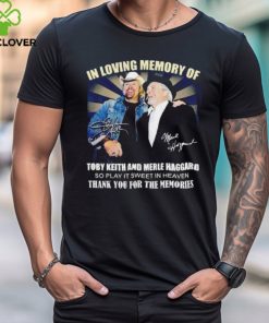 In Loving Memory Of Toby Keith And Merle Haggard Thank You For The Memories Signatures Shirts