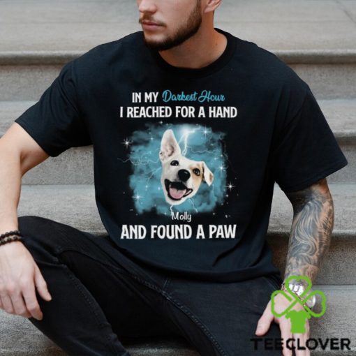 In My Darkest Hour I Reached For A Hand & Found A Paw Personalized T Shirt