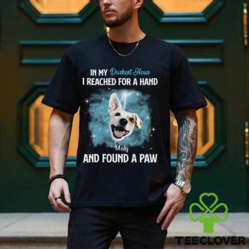 In My Darkest Hour I Reached For A Hand & Found A Paw Personalized T Shirt