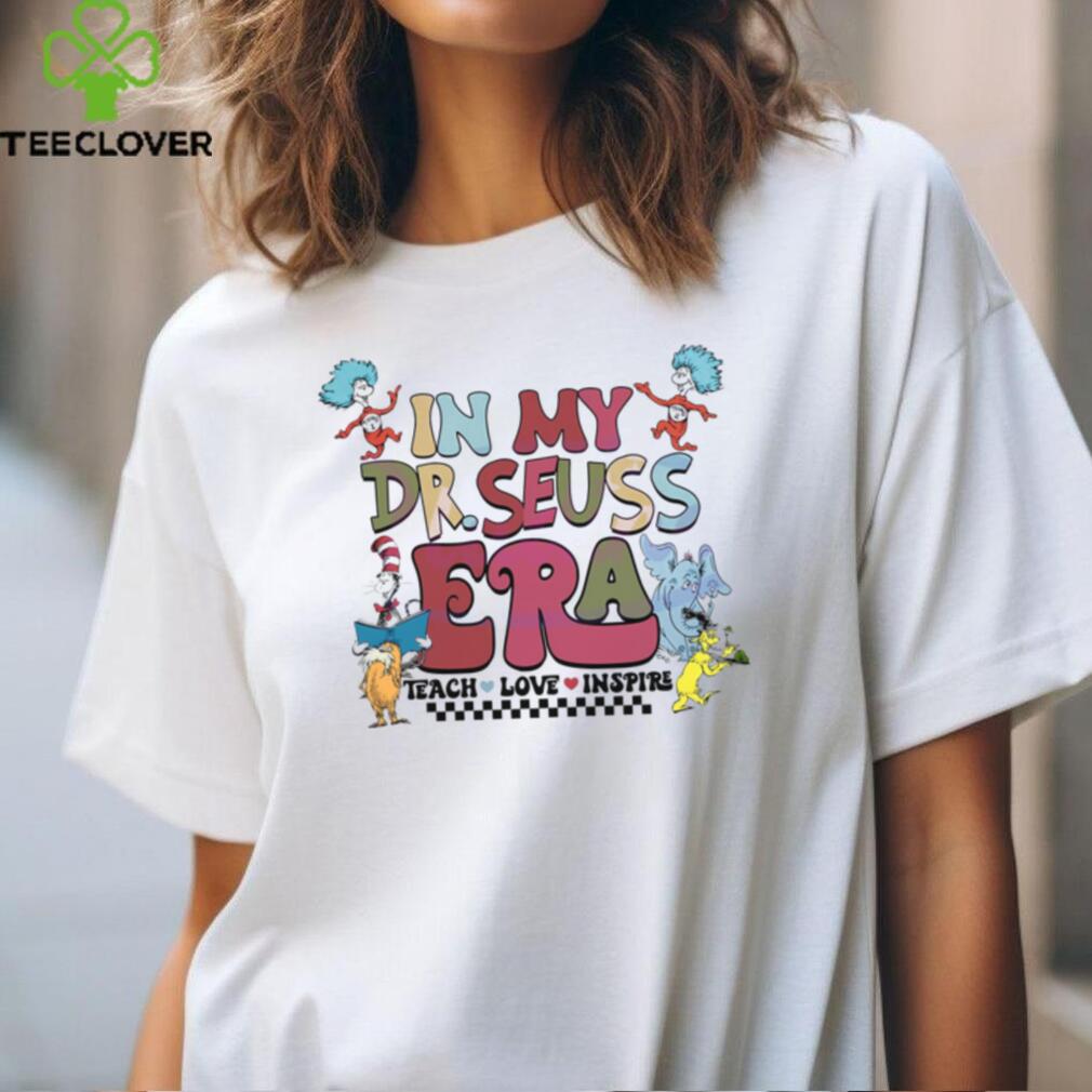 In My Dr Seuss Era Teach Love Inspire shirt In My Dr Seuss Era Teach Love Inspire shirt