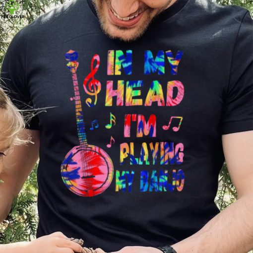 In My Head I’m Playing My Tie Dye Banjo   Banjoist Funny T Shirt