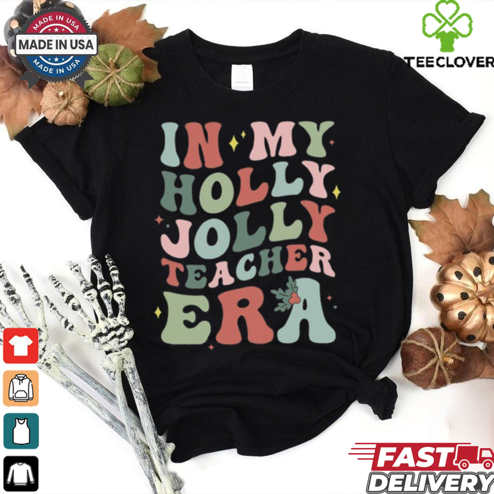 In My Holly Jolly Teacher Era Christmas T Shirt In My Holly Jolly Teacher Era Christmas T Shirt