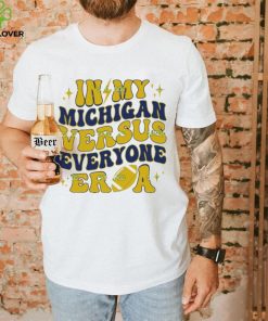 In My Michigan Versus Everyone Era Everybody World T Shirt