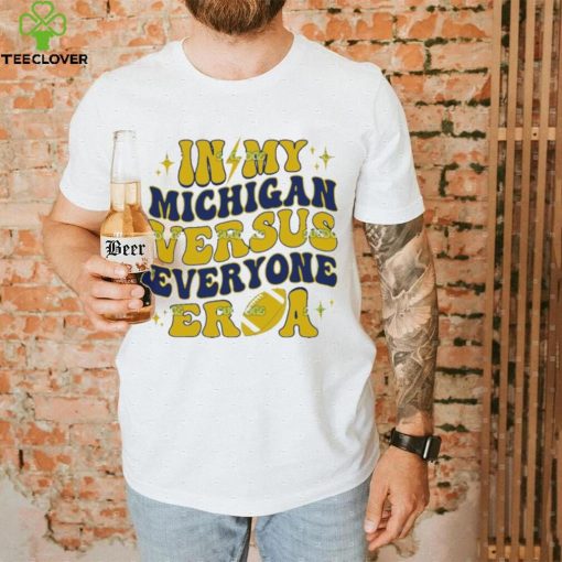 In My Michigan Versus Everyone Era Everybody World T Shirt