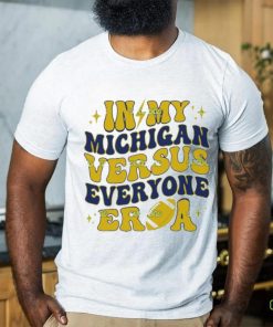 In My Michigan Versus Everyone Era Everybody World hoodie, sweater, longsleeve, shirt v-neck, t-shirt