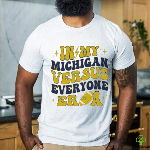 In My Michigan Versus Everyone Era Everybody World hoodie, sweater, longsleeve, shirt v-neck, t-shirt