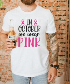 In October We Wear Pink Cancer Shirt, Breast Cancer Shirt, Gifts For Her