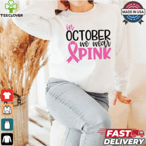 In October we Wear Pink hoodie, sweater, longsleeve, shirt v-neck, t-shirt