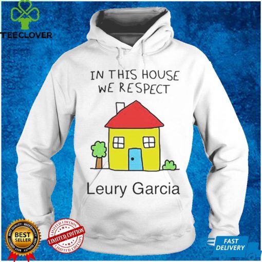 In This House We Respect Leury Garcia hoodie, sweater, longsleeve, shirt v-neck, t-shirt