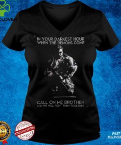 In Your Darkest Hour When The Dmis Come Call On Me Brother T shirt