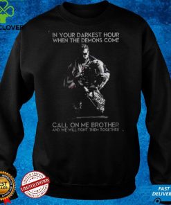 In Your Darkest Hour When The Dmis Come Call On Me Brother T hoodie, sweater, longsleeve, shirt v-neck, t-shirt