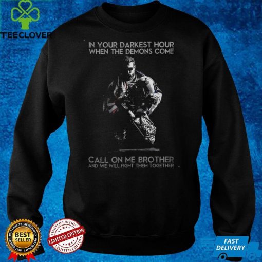 In Your Darkest Hour When The Dmis Come Call On Me Brother T hoodie, sweater, longsleeve, shirt v-neck, t-shirt