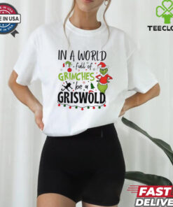 In a world full of Grinches be a griswold Christmas shirt