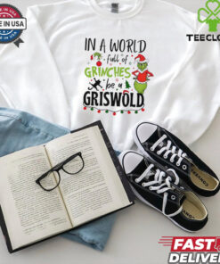 In a world full of Grinches be a griswold Christmas shirt