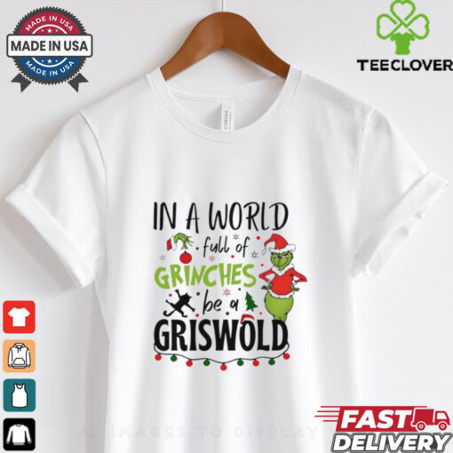 In a world full of Grinches be a griswold Christmas shirt