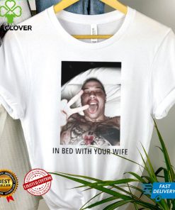 In bed with your wife shirt