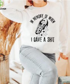 In memory of when I gave a shit shirt