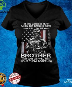 In the darkest hour when the demons come call on me brother and we will fight them together t shirt