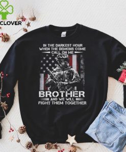 In the darkest hour when the demons come call on me brother and we will fight them together t hoodie, sweater, longsleeve, shirt v-neck, t-shirt