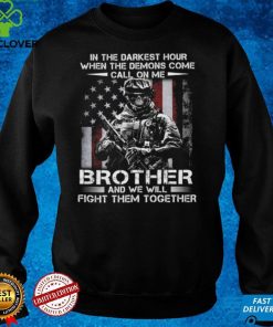 In the darkest hour when the demons come call on me brother and we will fight them together t hoodie, sweater, longsleeve, shirt v-neck, t-shirt