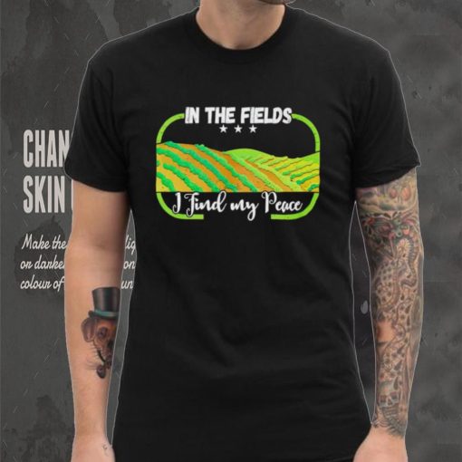 In the field I find my peace shirt