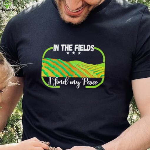 In the field I find my peace shirt