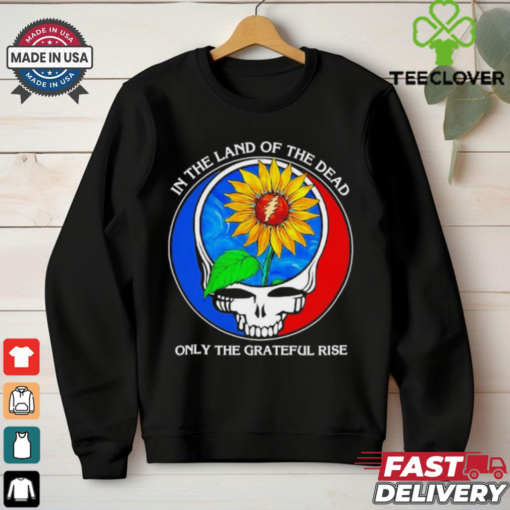 In the land of the Dead only the Grateful rise shirt In the land of the Dead only the Grateful rise shirt