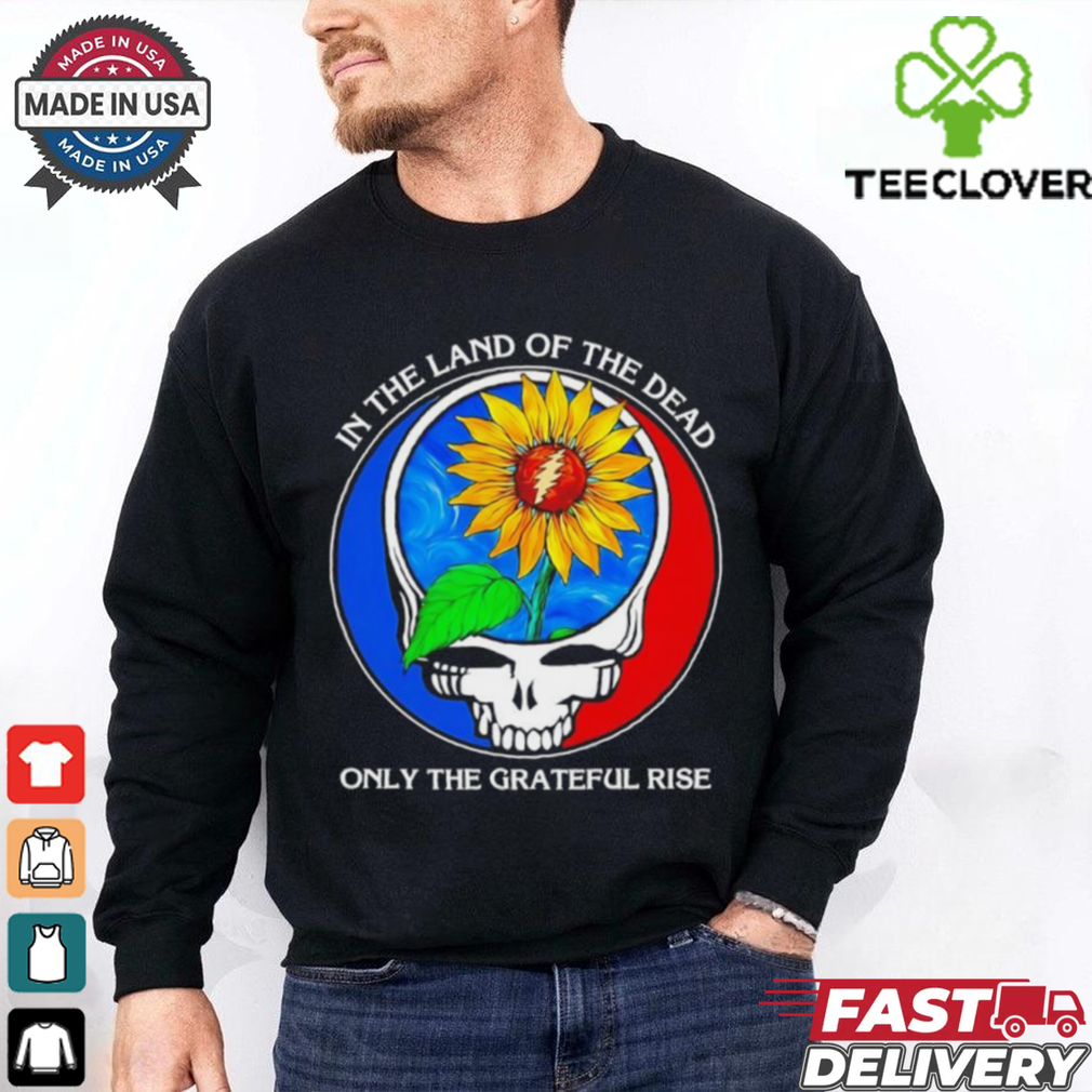 In the land of the Dead only the Grateful rise shirt In the land of the Dead only the Grateful rise shirt