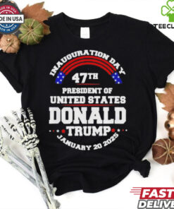 Inauguration Day 47th President Of United States Donald Trump January 20 2025 T Shirt