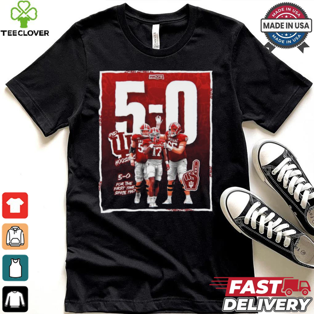 Indiana Hoosiers Football 5 0 For The First Time Since 1967 T Shirt Indiana Hoosiers Football 5 0 For The First Time Since 1967 T Shirt
