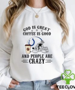 Indianapolis Colts God is Great Coffee is Good And People Are Crazy Football NFL Shirt