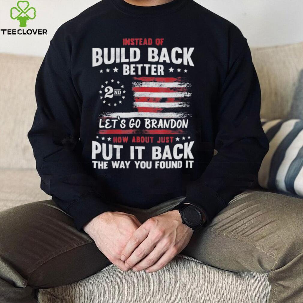 Instead of build back better let’s go brandon 2nd amendment American flag shirt Instead of build back better let’s go brandon 2nd amendment American flag shirt