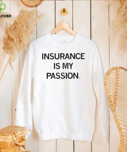 Insurance is my passion 2022 shirt