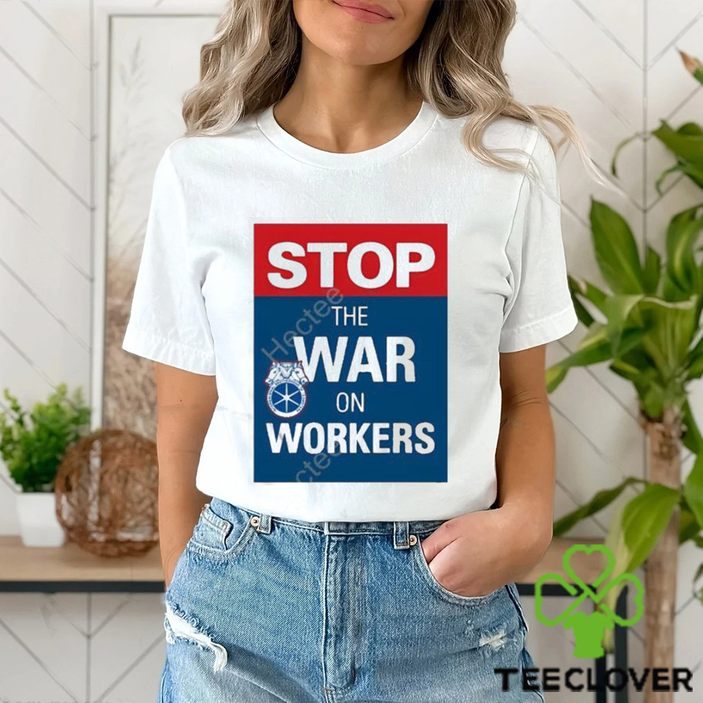 International brotherhood of teamster stop the war on workers t shirt International brotherhood of teamster stop the war on workers t shirt