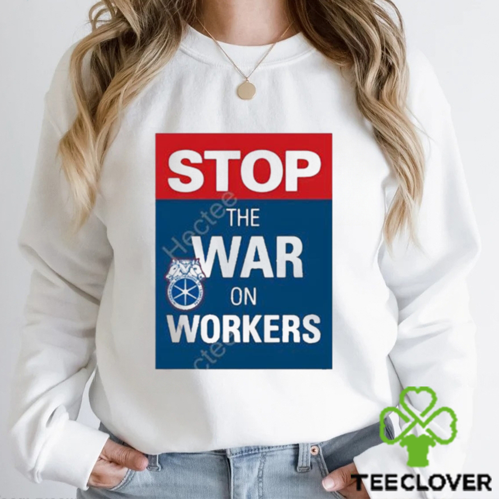International brotherhood of teamster stop the war on workers t shirt International brotherhood of teamster stop the war on workers t shirt