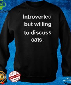 Introverted But Willing To Discuss Cats For Introverts Tee Shirt