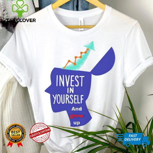 Invest in yourself and grow up art shirt