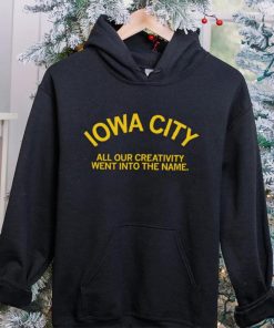 Iowa City all our creativity went into the name hoodie, sweater, longsleeve, shirt v-neck, t-shirt