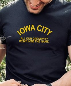 Iowa City all our creativity went into the name hoodie, sweater, longsleeve, shirt v-neck, t-shirt