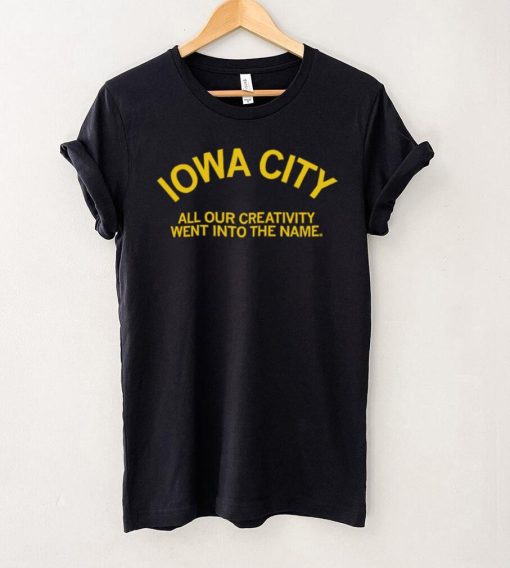 Iowa City all our creativity went into the name hoodie, sweater, longsleeve, shirt v-neck, t-shirt