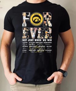 Iowa Hawkeyes For Ever Not Just When We Win Lisa Bluder Caitlin Clark Monika Czinano Signature Shirt