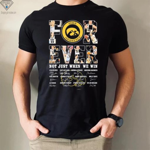 Iowa Hawkeyes For Ever Not Just When We Win Lisa Bluder Caitlin Clark Monika Czinano Signature Shirt