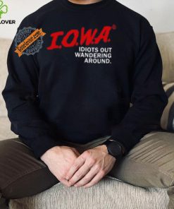 Iowa Idiots Out Wandering Around Shirt